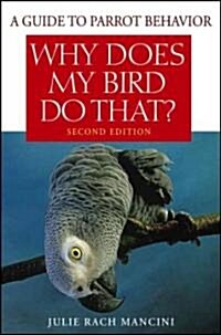 Why Does My Bird Do That? : A Guide to Parrot Behavior (Paperback, 2 Rev ed)