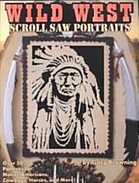 Wild West Scroll Saw Portraits: Over 50 Patterns for Native Americans, Cowboys, Horses, and More! (Paperback)
