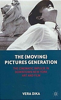 The (moving) Pictures Generation : The Cinematic Impulse in Downtown New York Art and Film (Hardcover)