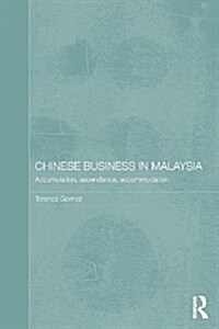 Chinese Business in Malaysia : Accumulation, Accommodation and Ascendance (Paperback)