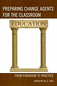 Preparing Change Agents for the Classroom: From Paradigm to Practice (Paperback)