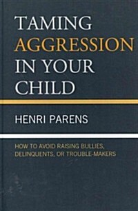 Taming Aggression in Your Child: How to Avoid Raising Bullies, Delinquents, or Trouble-Makers (Hardcover)