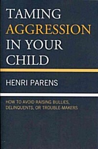 Taming Aggression in Your Child: How to Avoid Raising Bullies, Delinquents, or Trouble-Makers (Paperback)