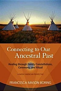 Connecting to Our Ancestral Past: Healing Through Family Constellations, Ceremony, and Ritual (Paperback, New)