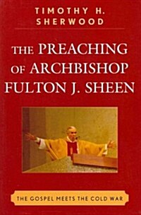 The Preaching of Archbishop Fulton J. Sheen: The Gospel Meets the Cold War (Paperback)