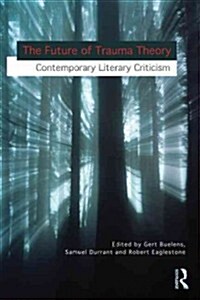 The Future of Trauma Theory : Contemporary Literary and Cultural Criticism (Paperback)