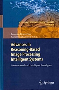 Advances in Reasoning-Based Image Processing Intelligent Systems: Conventional and Intelligent Paradigms (Hardcover, 2012)