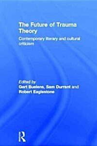 The Future of Trauma Theory : Contemporary Literary and Cultural Criticism (Hardcover)