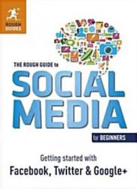 The Rough Guide to Social Media for Beginners : Getting Started with Facebook, Twitter and Google+ (Paperback)