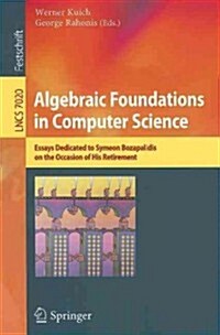 Algebraic Foundations in Computer Science: Essays Dedicated to Symeon Bozapalidis on the Occasion of His Retirement (Paperback)