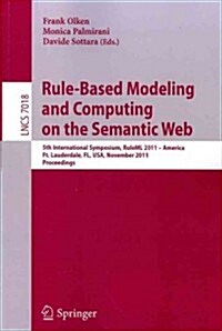 Rule-Based Modeling and Computing on the Semantic Web: 5th International Symposium, RuleML 2011 - America, Ft. Lauderdale, FL, USA, November 3-5, 2011 (Paperback)