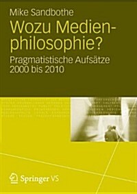 Wozu Medienphilosophie?: Pragmatistische Aufsatze 2000 Bis 2010 (Paperback, 1. Aufl. 2018)