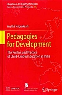 Pedagogies for Development: The Politics and Practice of Child-Centred Education in India (Hardcover, 2012)
