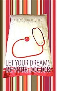 Let Your Dreams Be Your Doctor: Using Dreams to Diagnose and Treat Physical and Emotional Problems (Hardcover)