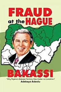 Fraud at the Hague-Bakassi: Why Nigerias Bakassi Territory Was Ceded to Cameroon (Paperback)