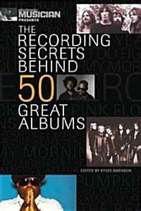 Electronic Musician Presents The Recording Secrets Behind 50 Great Albums (Paperback)