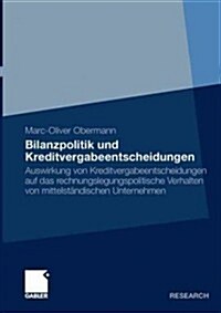 Bilanzpolitik Und Kreditvergabeentscheidungen: Auswirkung Von Kreditvergabeentscheidungen Auf Das Rechnungslegungspolitische Verhalten Von Mittelst?d (Paperback, 2012)