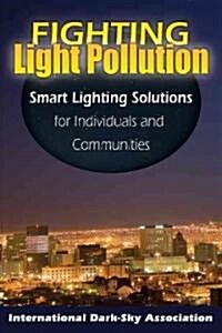 Fighting Light Pollution: Smart Lighting Solutions for Individuals and Communities (Paperback)