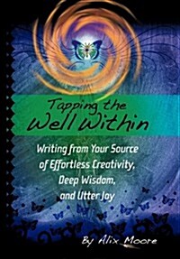 Tapping the Well Within: Writing from Your Source of Effortless Creativity, Deep Wisdom, and Utter Joy (Hardcover)