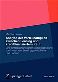 Vorteilhaftigkeit Zwischen Leasing Und Kreditfinanziertem Kauf: Eine Untersuchung Unter Ber?ksichtigung Von Investoren, Leasinggesellschaften Und Ban (Paperback, 2012)
