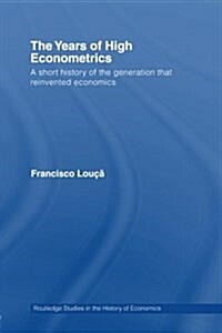 The Years of High Econometrics : A Short History of the Generation That Reinvented Economics (Paperback)