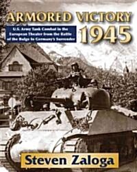 Armored Victory 1945: U.S. Army Tank Combat in the European Theater from the Battle of the Bulge to Germanys Surrender (Hardcover)