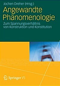 Angewandte Ph?omenologie: Zum Spannungsverh?tnis Von Konstruktion Und Konstitution (Paperback, 2012)