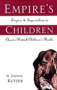 Empires Children : Empire and Imperialism in Classic British Childrens Books (Paperback)
