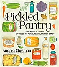 The Pickled Pantry: From Apples to Zucchini, 150 Recipes for Pickles, Relishes, Chutneys & More (Paperback)