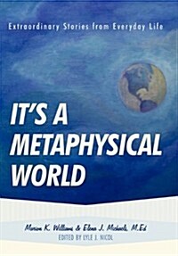 Its a Metaphysical World: Extraordinary Stories from Everyday Life (Hardcover)