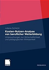 Kosten-Nutzen-Analyse Von Beruflicher Weiterbildung: Untersuchungen Zur Wirtschaftlichkeit Und P?agogischen Wirksamkeit (Paperback, 2012)