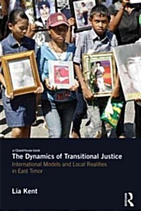 The Dynamics of Transitional Justice : International Models and Local Realities in East Timor (Hardcover)