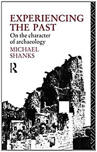 Experiencing the Past : On the Character of Archaeology (Paperback)