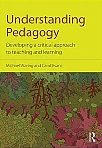 Understanding Pedagogy : Developing a Critical Approach to Teaching and Learning (Paperback)