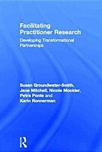 Facilitating Practitioner Research : Developing Transformational Partnerships (Hardcover)