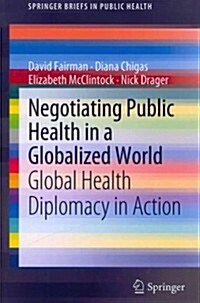 Negotiating Public Health in a Globalized World: Global Health Diplomacy in Action (Paperback, 2012)