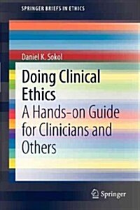 Doing Clinical Ethics: A Hands-On Guide for Clinicians and Others (Paperback, 2012)