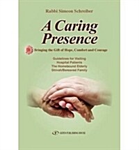 A Caring Presence Bringing the Gift of Hope, Comfort and Courage: Guidelines for Visiting Hospital Patients the Homebound Elderly Shivah/Bereaved Fami (Paperback)