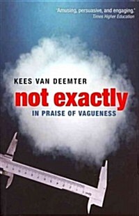 Not Exactly : In Praise of Vagueness (Paperback)