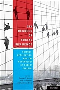 Six Degrees of Social Influence: Science, Application, and the Psychology of Robert Cialdini (Hardcover)