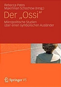 Der Ossi: Mikropolitische Studien ?er Einen Symbolischen Ausl?der (Paperback, 2013)