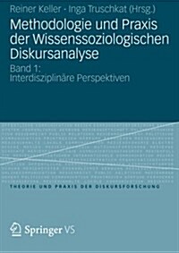 Methodologie Und Praxis Der Wissenssoziologischen Diskursanalyse: Band 1: Interdisziplin?e Perspektiven (Paperback, 2013)