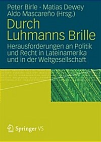 Durch Luhmanns Brille: Herausforderungen an Politik Und Recht in Lateinamerika Und in Der Weltgesellschaft (Paperback, 2012)