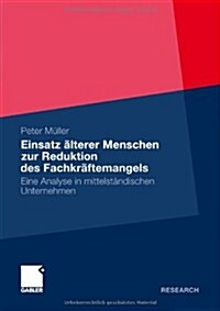 Einsatz 훜terer Menschen Zur Reduktion Des Fachkr?temangels: Eine Analyse in Mittelst?dischen Unternehmen (Paperback, 2012)