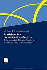 Praxishandbuch Immobilieninvestments: Anlagevehikel, M?kte, Strategien in Deutschland Und ?terreich (Hardcover, 2012)