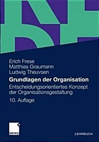 Grundlagen Der Organisation: Entscheidungsorientiertes Konzept Der Organisationsgestaltung (Paperback, 10, 10., Uberarb. U)