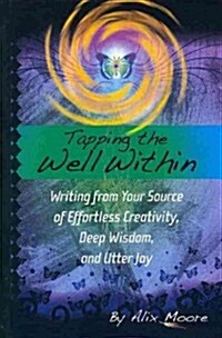Tapping the Well Within: Writing from Your Source of Effortless Creativity, Deep Wisdom, and Utter Joy (Paperback)