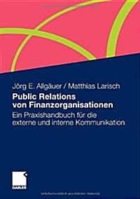 Public Relations Von Finanzorganisationen: Ein Praxishandbuch F? Die Externe Und Interne Kommunikation (Hardcover, 2011)