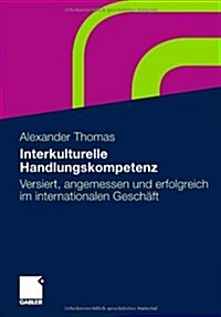 Interkulturelle Handlungskompetenz: Versiert, Angemessen Und Erfolgreich Im Internationalen Geschaft (Paperback, 2011)