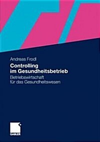 Controlling Im Gesundheitsbetrieb: Betriebswirtschaft F? Das Gesundheitswesen (Paperback, 2012)